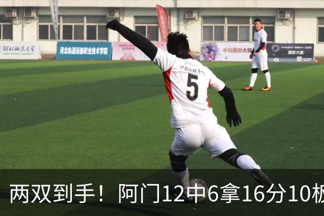两双到手！阿门12中6拿16分10板4助 三分2中1