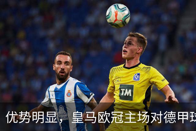 优势明显，皇马欧冠主场对德甲球队26场全进球
