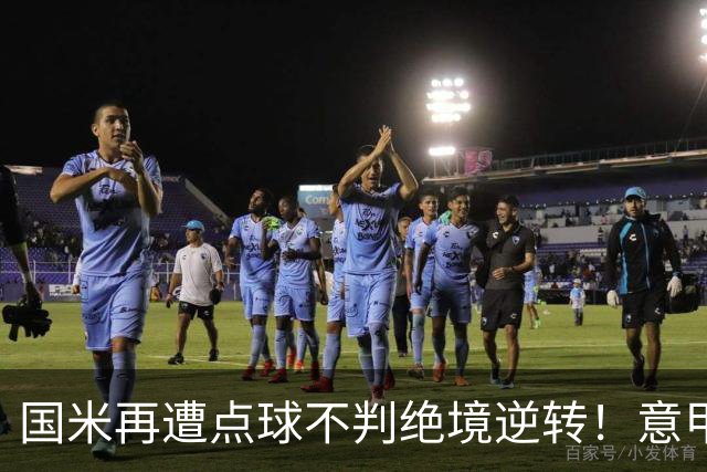 国米再遭点球不判绝境逆转！意甲足球规则已经被公然修改了？