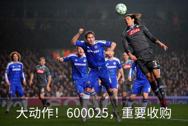 大动作！600025，重要收购