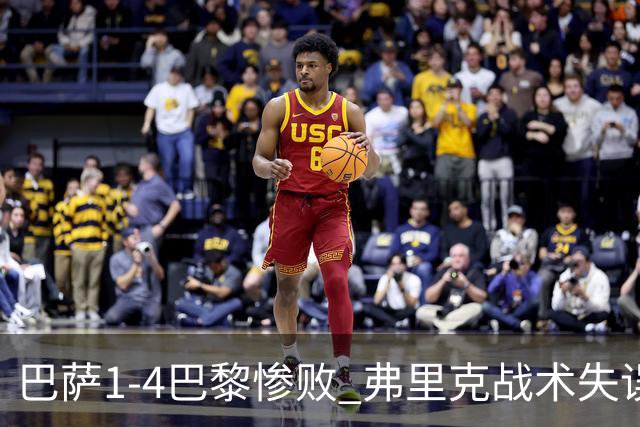 巴萨1-4巴黎惨败 弗里克战术失误致连胜终结