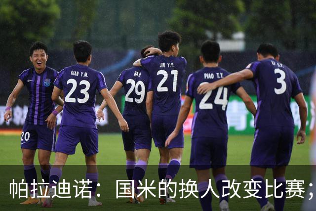 帕拉迪诺：国米的换人改变比赛；遗憾没能打进第二球锁定胜局