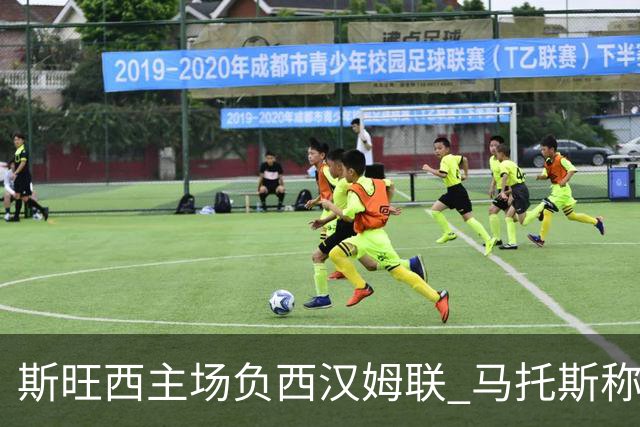 斯旺西主场负西汉姆联 马托斯称不甘应化燃料