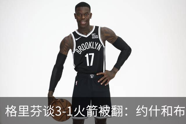 格里芬谈3-1火箭被翻：约什&布鲁尔投疯了 我们做啥都没用