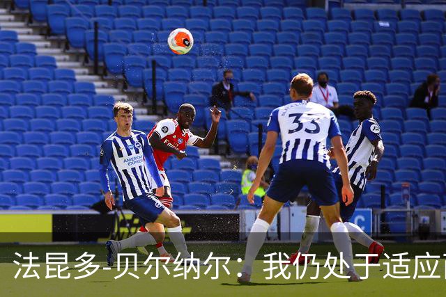 法昆多-贝尔纳尔：我仍处于适应西甲的过程中，需改进纪律性