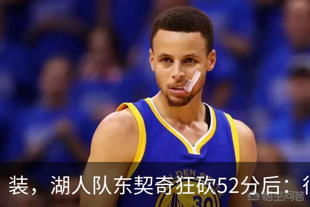 装，湖人队东契奇狂砍52分后：很久没打篮球，我还在努力找回状态