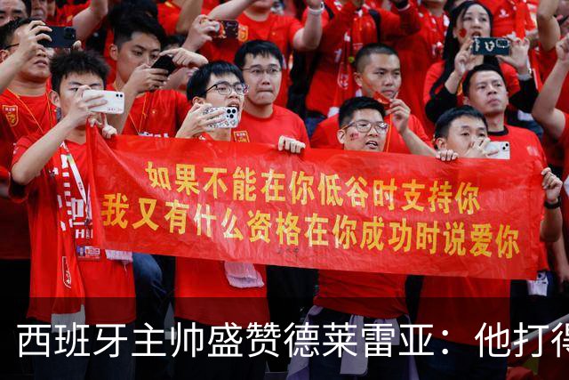 西班牙主帅盛赞德莱雷亚：他打得极其出色