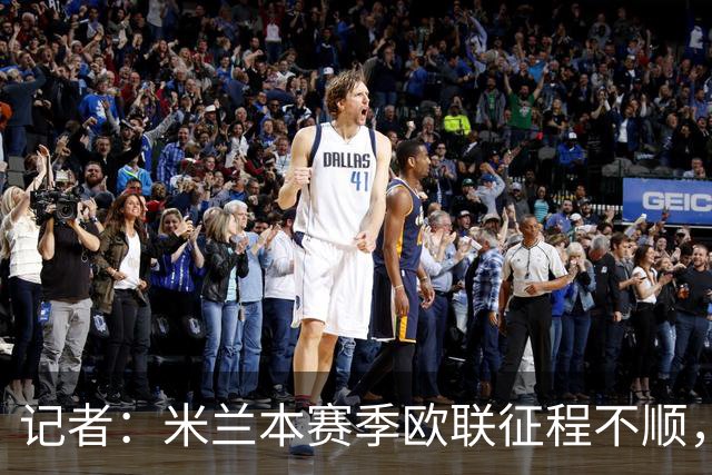 记者：米兰本赛季欧联征程不顺，后面赛程将更加难打