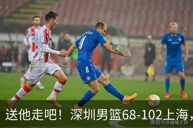 送他走吧！深圳男篮68-102上海，张镇麟砍16+6，拉塞尔砍21+4+5，一边隔扣一边4帽