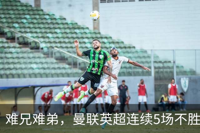 难兄难弟，曼联英超连续5场不胜，只有6场不胜垫底的热刺更多