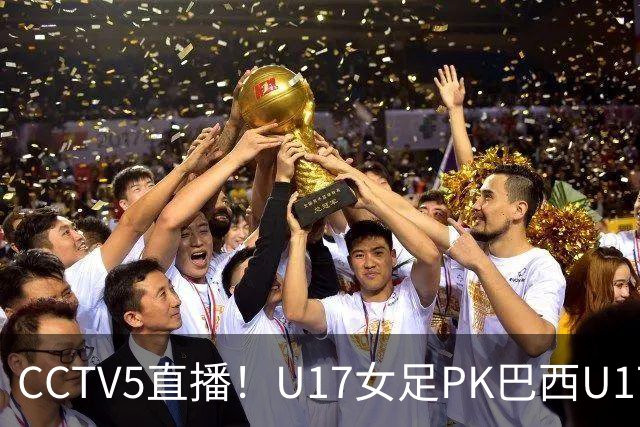 CCTV5直播！U17女足PK巴西U17，马晓旭带队冲击4强，赢球=刷新历史